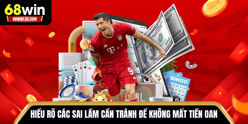 Bí kíp chơi 68WIN - Hiểu rõ các sai lầm cần tránh để không mất tiền oan