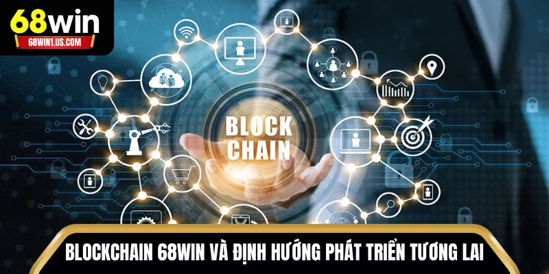 Blockchain 68WIN và định hướng phát triển tương lai