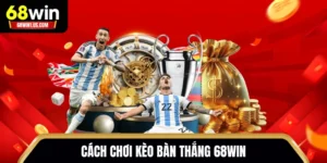 Cách chơi kèo bàn thắng 68WIN
