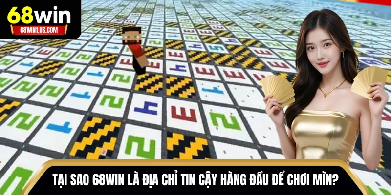 Tại sao 68WIN là địa chỉ tin cậy hàng đầu để chơi Mìn?