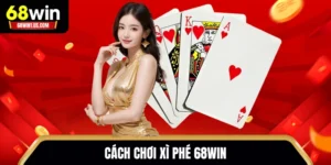 Cách chơi Xì Phé 68WIN