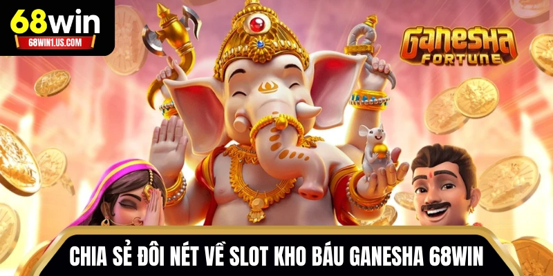 Chia sẻ đôi nét về Slot Kho Báu Ganesha 68WIN