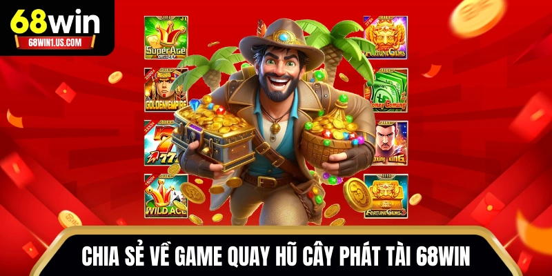 Quay Hũ Cây Phát Tài 68WIN - Siêu Phẩm Game Slots Hấp Dẫn 1 Chia sẻ về game quay hũ Cây Phát Tài 68WIN