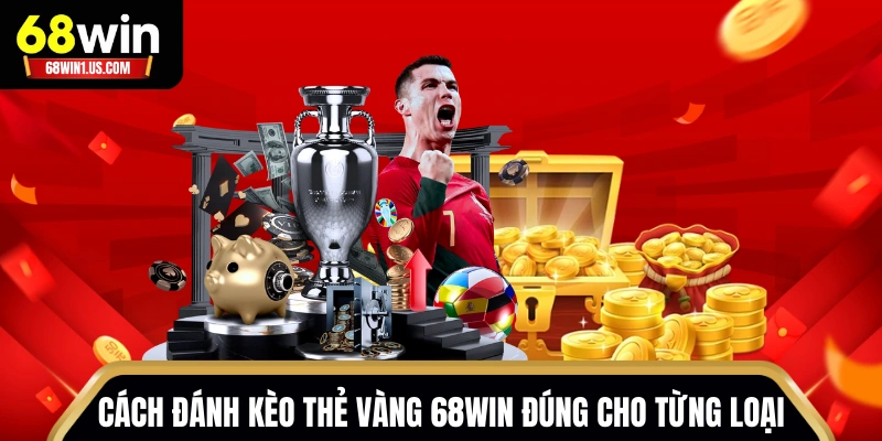 Cách Đánh Kèo Thẻ Vàng 68WIN Chuẩn Chỉnh Cho Tân Binh 2 Cách đánh kèo thẻ vàng 68WIN đúng cho từng loại