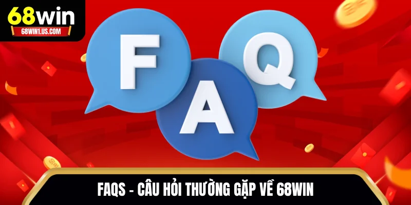 Faqs - Câu hỏi thường gặp về 68WIN