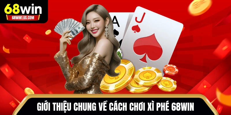 Giới thiệu chung về cách Chơi Xì Phé 68WIN
