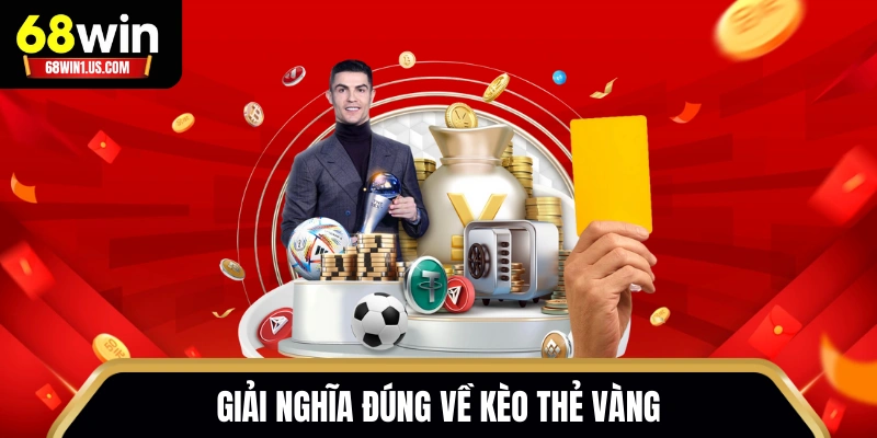 Cách Đánh Kèo Thẻ Vàng 68WIN Chuẩn Chỉnh Cho Tân Binh 1 Giải nghĩa đúng về kèo thẻ vàng