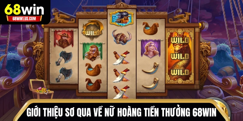 Giới thiệu sơ qua về Nữ Hoàng Tiền Thưởng 68WIN