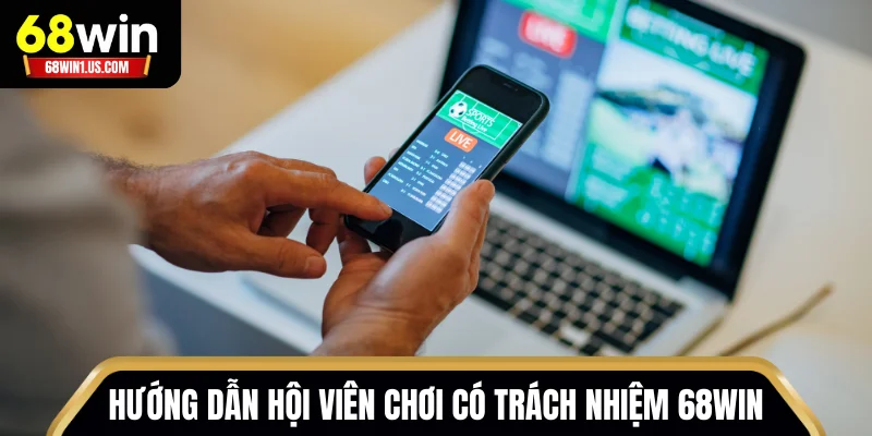 Chơi Có Trách Nhiệm 68WIN – Bí Quyết Của Cược Thủ Thông Thái 3 Hướng dẫn hội viên chơi có trách nhiệm 68WIN