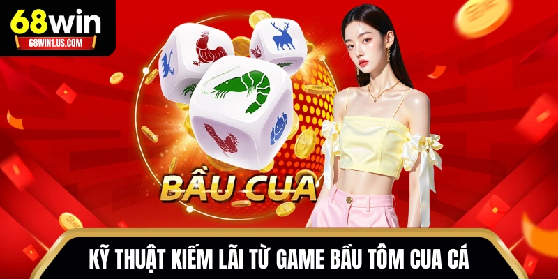Kỹ thuật kiếm lãi từ game Bầu Tôm Cua Cá