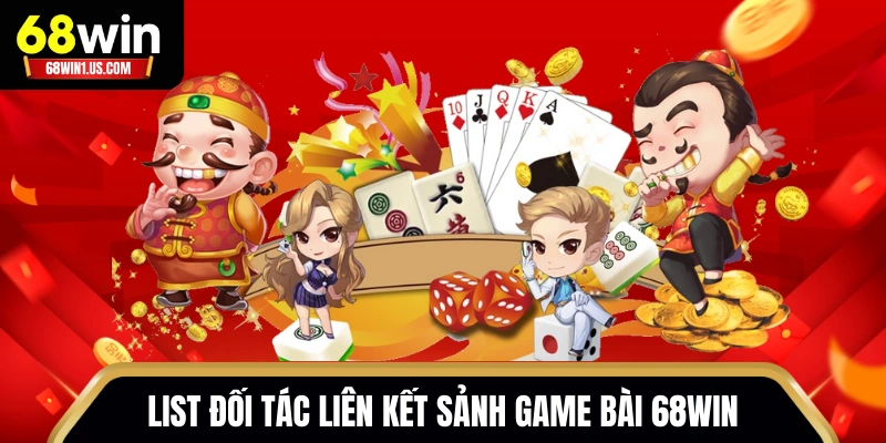 Game Bài 68WIN - Sảnh Chơi 3D Tỷ Lệ Thưởng Siêu Khủng 1 List đối tác liên kết sảnh game bài 68WIN