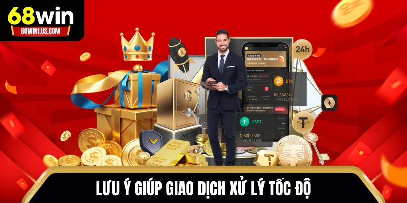 Nạp Tiền 68WIN - Hướng Dẫn Gửi Vốn Cực Nhanh, An Toàn 3 Lưu ý giúp giao dịch xử lý tốc độ