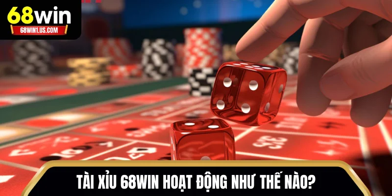 Tài Xỉu 68WIN hoạt động như thế nào?