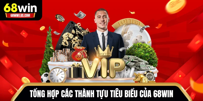 Tổng hợp các thành tựu tiêu biểu của 68WIN