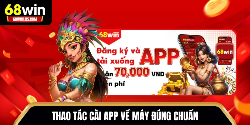 Tải App 68WIN - Quy Trình Cài Đặt Android/iOS Nhanh Nhất 2 Thao tác cài app về máy đúng chuẩn