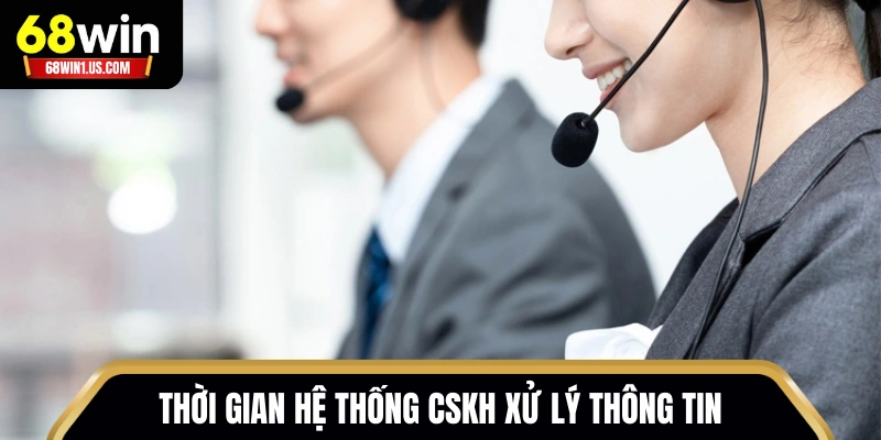 Liên Hệ 68WIN - Tổng Hợp Kênh Cskh 24/7, Hỗ Trợ Nhanh Chóng 3 Thời gian hệ thống CSKH xử lý thông tin