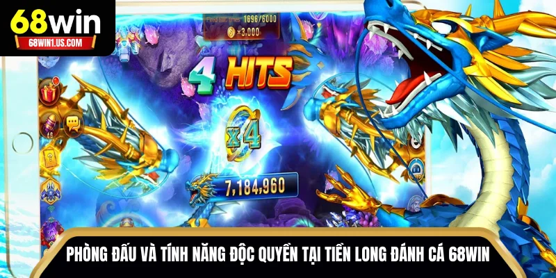 Các phòng đấu và tính năng độc quyền tại Tiền Long Đánh Cá 68WIN