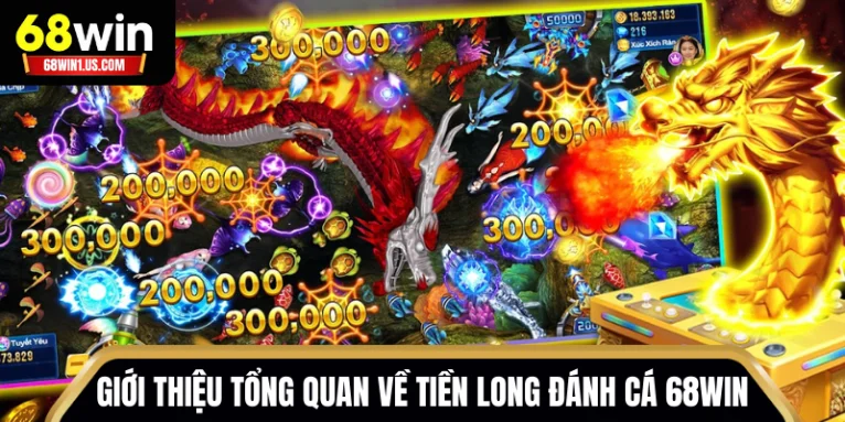 Giới thiệu tổng quan về Tiền Long Đánh Cá 68WIN