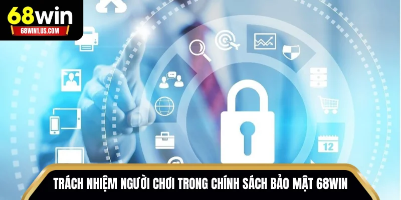 Chính Sách Bảo Mật 68WIN – Cam Kết An Toàn 100% Khi Cá Cược 3 Trách nhiệm người chơi trong chính sách bảo mật 68WIN