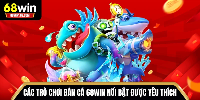 Bắn Cá 68WIN – Chinh Phục Đại Dương, Săn Thưởng Cực Khủng 2 Các trò chơi bắn cá 68WIN nổi bật được yêu thích