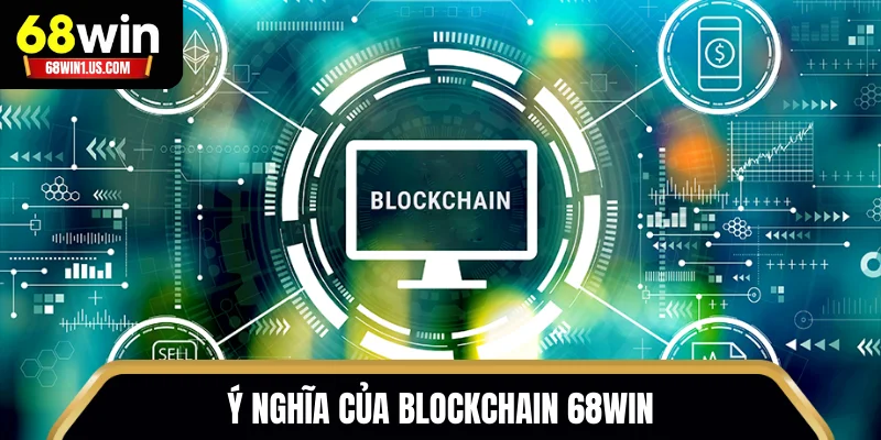 Ý nghĩa của Blockchain 68WIN